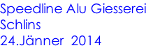 Speedline Alu Giesserei Schlins 24.Jänner  2014