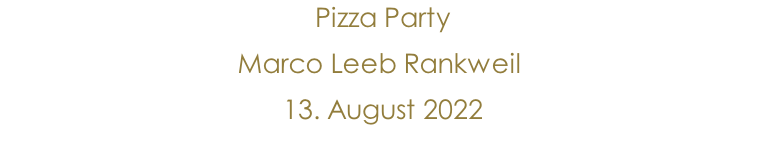 Pizza Party Marco Leeb Rankweil  13. August 2022               10.Jänner 2015