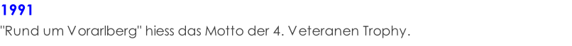 1991  "Rund um Vorarlberg" hiess das Motto der 4. Veteranen Trophy.