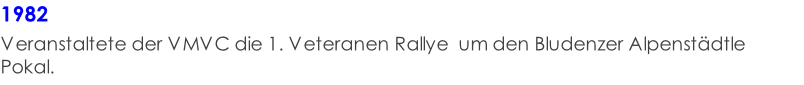 1982  Veranstaltete der VMVC die 1. Veteranen Rallye  um den Bludenzer Alpenstädtle Pokal.