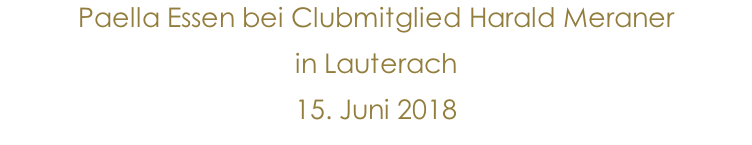 Paella Essen bei Clubmitglied Harald Meraner  in Lauterach   15. Juni 2018