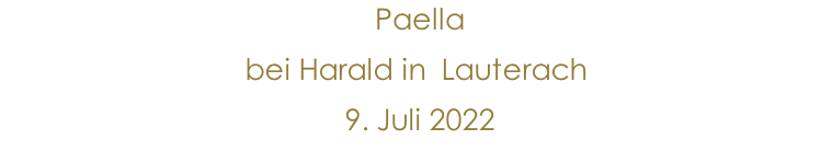 Paella bei Harald in  Lauterach  9. Juli 2022               10.Jänner 2015