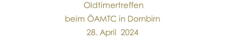 Oldtimertreffen  beim ÖAMTC in Dornbirn  28. April  2024  2024               10.Jänner 2015
