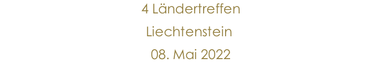 4 Ländertreffen Liechtenstein  08. Mai 2022               10.Jänner 2015