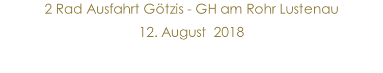 2 Rad Ausfahrt Götzis - GH am Rohr Lustenau  12. August  2018
