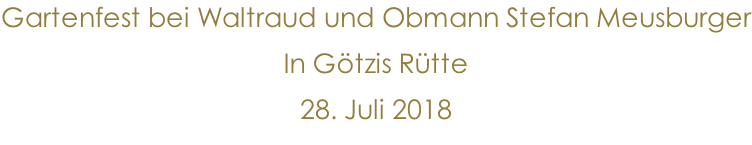 Gartenfest bei Waltraud und Obmann Stefan Meusburger In Götzis Rütte   28. Juli 2018