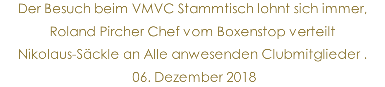 Der Besuch beim VMVC Stammtisch lohnt sich immer, Roland Pircher Chef vom Boxenstop verteilt   Nikolaus-Säckle an Alle anwesenden Clubmitglieder .  06. Dezember 2018