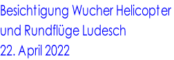 Besichtigung Wucher Helicopter  und Rundflüge Ludesch  22. April 2022