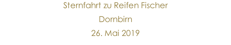 Sternfahrt zu Reifen Fischer  Dornbirn 26. Mai 2019                 10.Jänner 2015