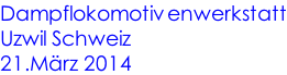 Dampflokomotivenwerkstatt Uzwil Schweiz 21.März 2014