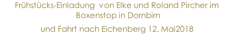 Frühstücks-Einladung  von Elke und Roland Pircher im  Boxenstop in Dornbirn  und Fahrt nach Eichenberg 12. Mai2018