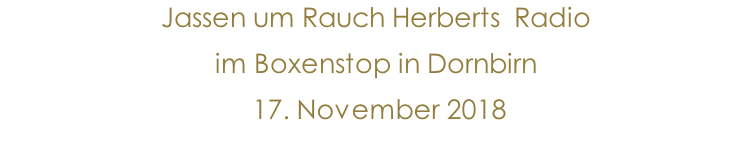 Jassen um Rauch Herberts  Radio  im Boxenstop in Dornbirn   17. November 2018