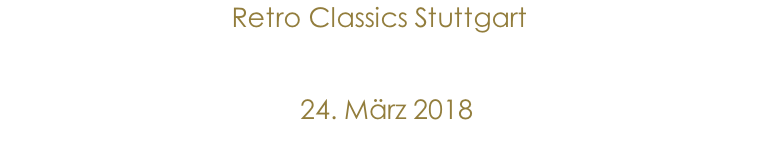 Retro Classics Stuttgart                24. März 2018